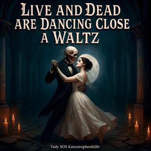 Live and dead are dancing close a waltz