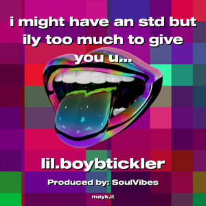 i might have an std but ily too much to give you up