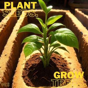 Plant Seeds. Grow Trees.
