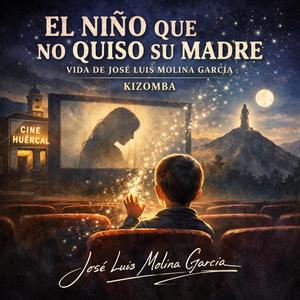 EL NIÑO QUE NO QUISO SU MADRE. VIDA DE JOSÉ LUIS MOLINA GARCÍA