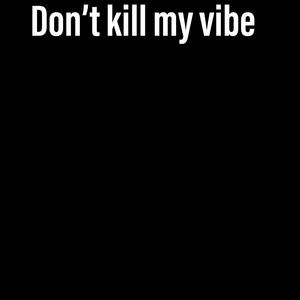 Dontkillmyvibe
