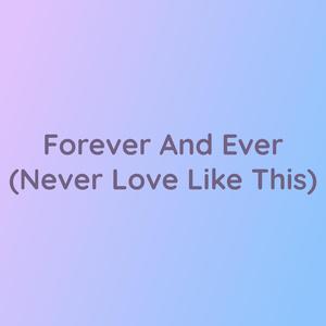 Forever and Ever (Never Love Like This)
