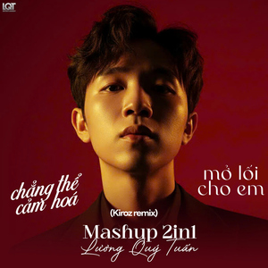 Mashup 2in1 Chẳng Thể Cảm Hoá x Mở Lối Cho Em (Kiroz Remix)