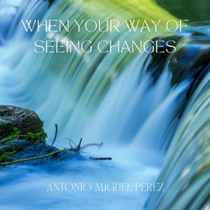 When Your Way Of Seeing Changes (Piano Version)