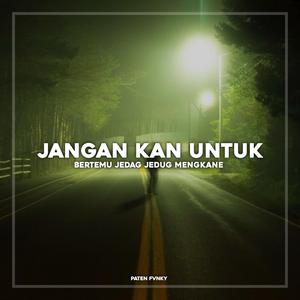 JANGAN KAN UNTUK BERTEMU JEDAG JEDUG MENGKANE VIRAL TERBARU