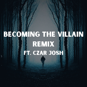 Becoming the Villain [Remix] (Czar Josh Version)
