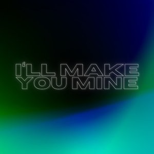 I'll Make You Mine