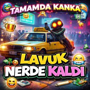 Tamam da kanka Lavuk Nerde Kaldı | Ne alaka