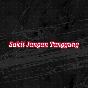Sakit Jangan Tanggung