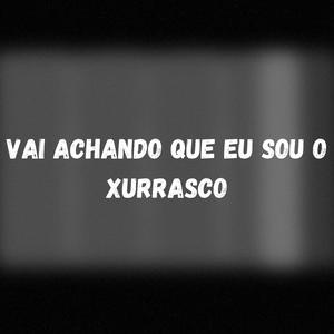 Vai achando Que eu Sou o Xurrasco