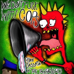 We Don’t **** With Cops