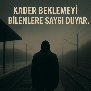 Kader Beklemeyi Bilenlere Saygi Duyar.