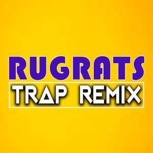 Rugrats (Trap Remix)