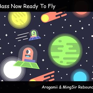 Bass Now Ready To Fly (Aragamii&MingSir Remix)
