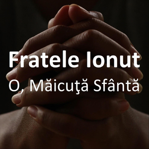 O, Măicuţă Sfântă