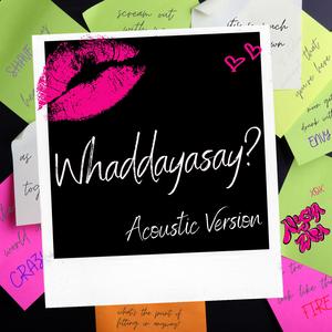 Whaddayasay (Acoustic) (Acoustic) (Acoustic)