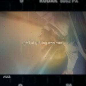 tired of getting over you