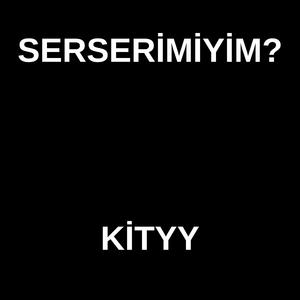 SERSERİMİYİM?