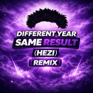 DIFFERENT YEAR, SAME RESULT HEZI Remix