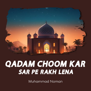 Qadam Choom Kar Sar Pe Rakh Lena