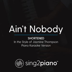 Ain't Nobody (Shortened) [In the Style of Jasmine Thompson] (Piano Karaoke Version)