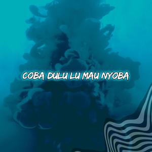 Coba Dulu Lu Mau Nyoba