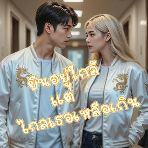 ยืนอยู่ใกล้แต่ไกลเธอเหลือเกิน