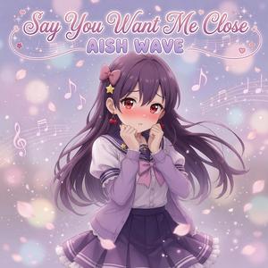Say You Want Me Close (Alternate Version)
