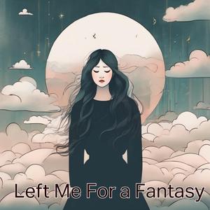 Left Me For a Fantasy