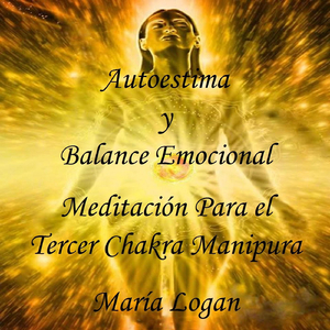Autoestima y Balance Emocional (Meditación para el Tercer Chakra Manipura)