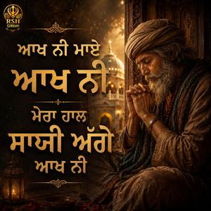 ਆਖ ਨੀ ਮਾਏ ਆਖ ਨੀ - ਮੇਰਾ ਹਾਲ ਸਾਯੀ ਅੱਗੇ ਆਖ ਨੀ