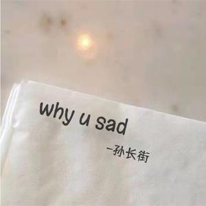 why u sad