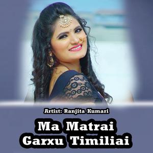 Ma Matrai Garxu Timiliai