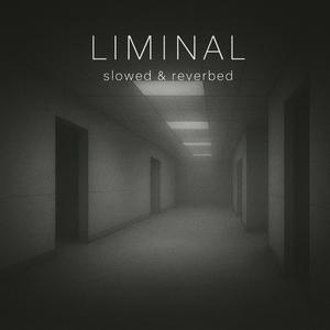 Liminal (slowed & reverbed)