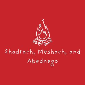 Shadrach, Meshach, and Abednego