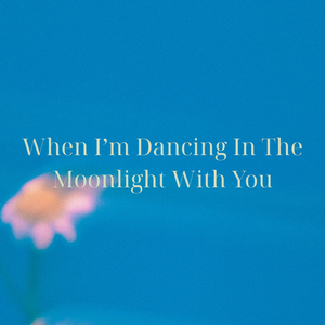 When I'm Dancing in the Moonlight With You