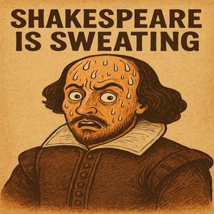 SHAKESPEARE IS SWEATING