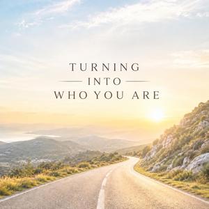 Turning Into Who You Are