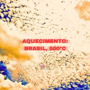AQUECIMENTO: BRASIL, 500°C