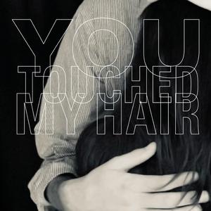 You touched my hair