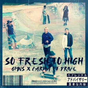 So fresh to high (feat. GMNS & Drive)