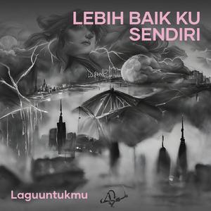 LEBIH BAIK KU SENDIRI