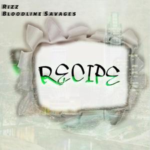 Recipe (RECIPE BY RIZZ OF BLOODLINE SAVAGES)