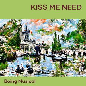 Kiss me need