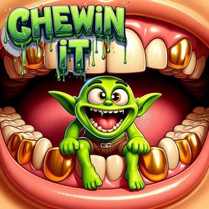 Chewin it good