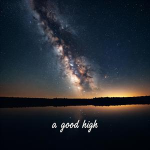 A GOOD HIGH