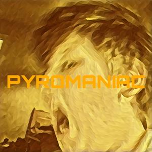 Pyromaniac