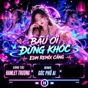 Bậu Ơi Đừng Khóc (Phối Mới EDM Remix Cực Hay)