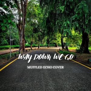 Way Down We Go (Muffled Echo Cover)