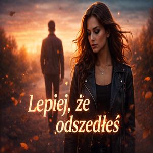 "Lepiej,że odszedłeś"